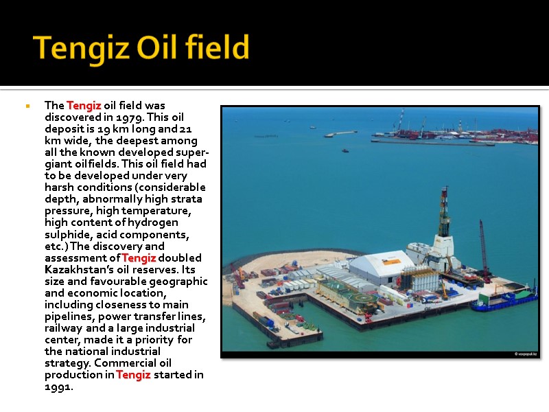 Tengiz Oil field The Tengiz oil field was discovered in 1979. This oil deposit